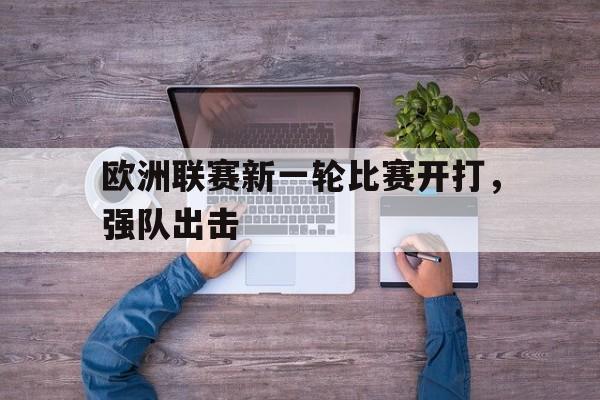 欧洲联赛新一轮比赛开打，强队出击